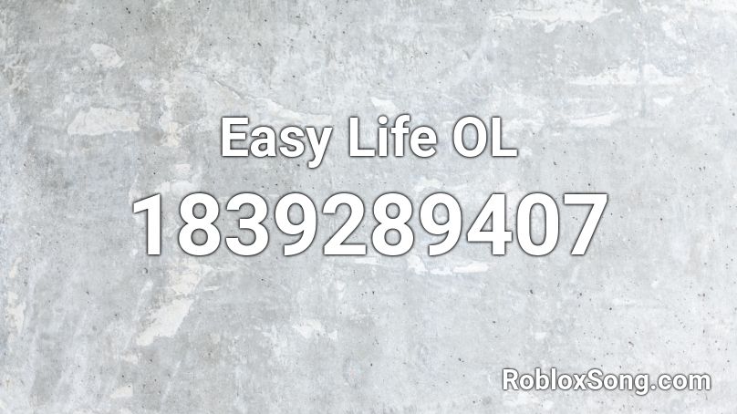 Easy Life OL Roblox ID