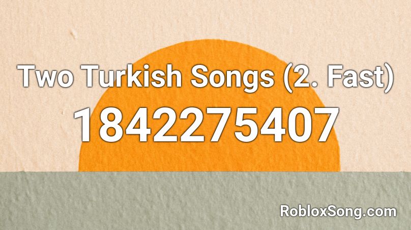 Two Turkish Songs (2. Fast) Roblox ID