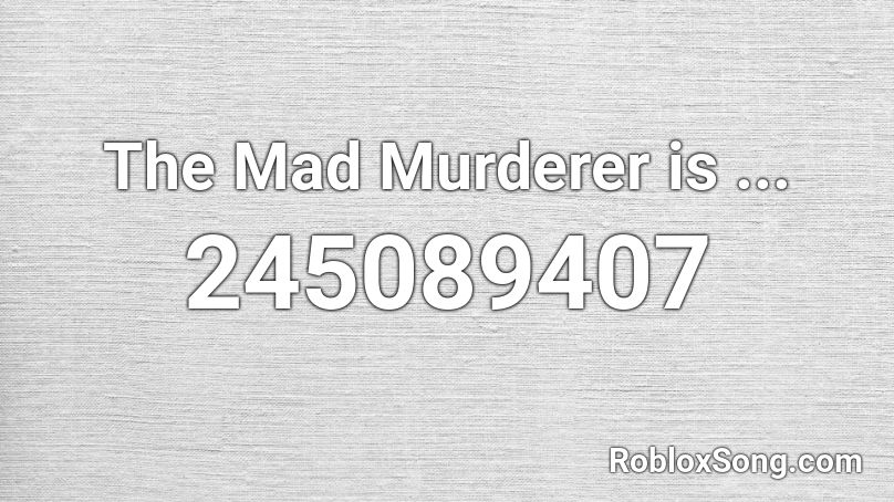 The Mad Murderer is ... Roblox ID