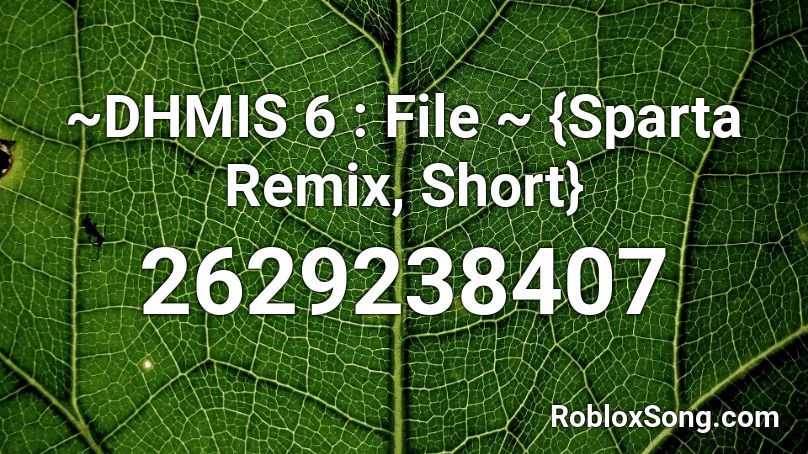  ~DHMIS 6 : File ~ {Sparta Remix, Short} Roblox ID