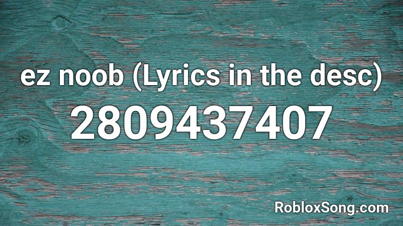 ez noob (Lyrics in the desc) Roblox ID