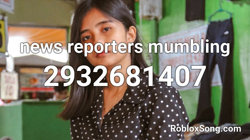news reporters mumbling Roblox ID
