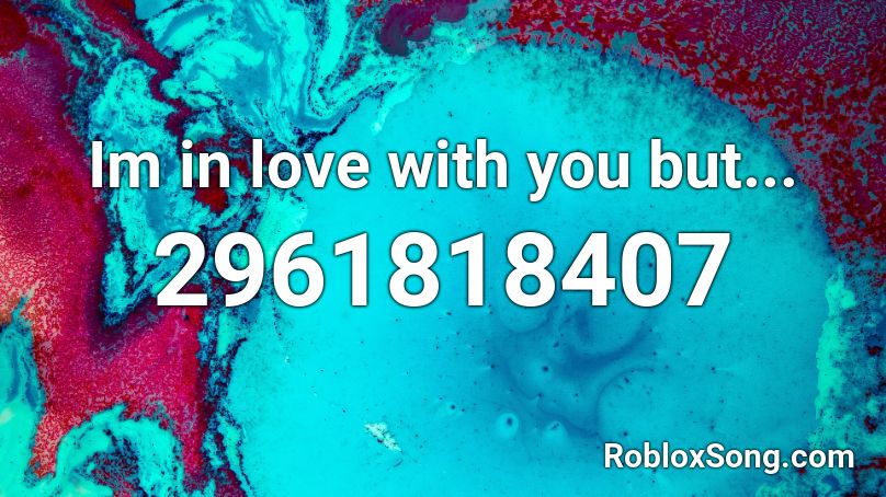 Im in love with you but... Roblox ID