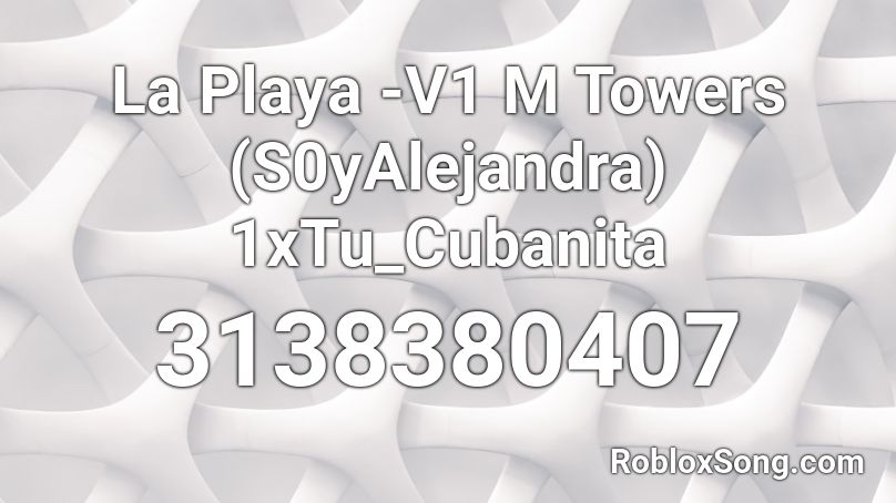 La Playa -V1 M Towers (S0yAlejandra) 1xTu_Cubanita Roblox ID