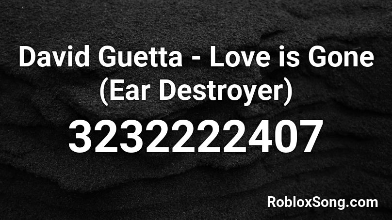 David Guetta Love Is Gone Ear Destroyer Roblox Id Roblox Music Codes - ear codes roblox