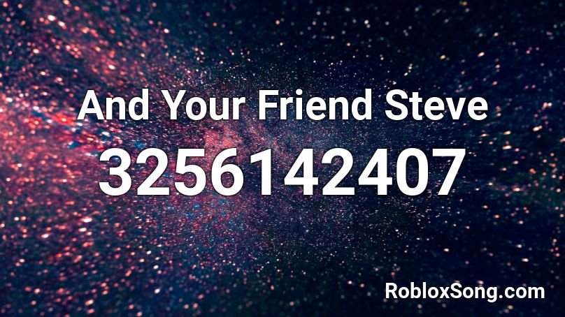 And Your Friend Steve Roblox ID