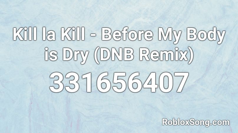 Kill la Kill - Before My Body is Dry (DNB Remix) Roblox ID