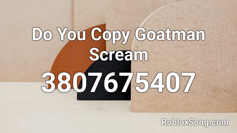Do You Copy Goatman Scream Roblox ID