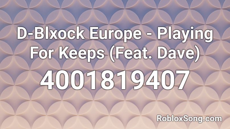 D-Blxock Europe - Playing For Keeps (Feat. Dave) Roblox ID