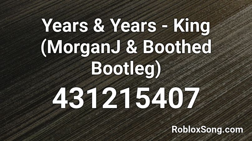 Years & Years - King (MorganJ & Boothed Bootleg) Roblox ID