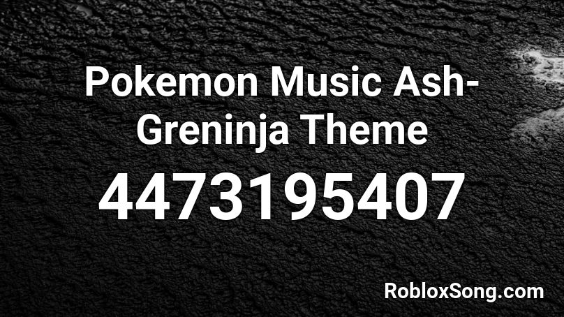 Pokemon Music Ash-Greninja Theme Roblox ID