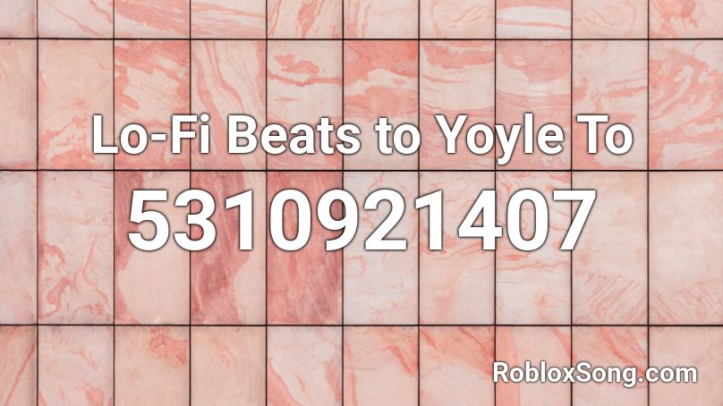 Lo-Fi Beats to Yoyle To Roblox ID