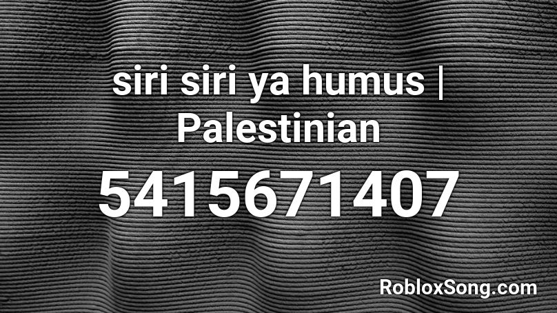 Siri Siri Ya Humus Palestinian Roblox Id Roblox Music Codes - roblox song id siri