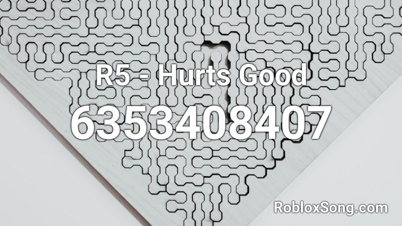 R5 - Hurts Good Roblox ID