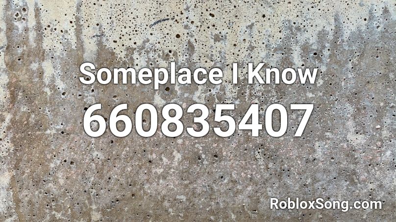 Someplace I Know Roblox ID