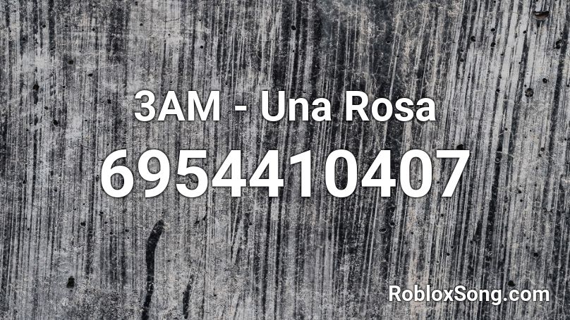 3AM - Una Rosa  Roblox ID