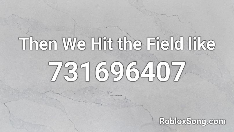 Then We Hit the Field like  Roblox ID