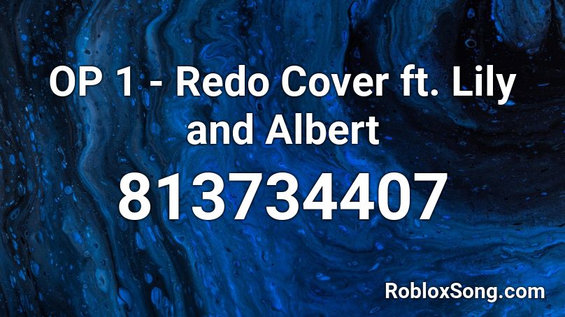 OP 1 - Redo Cover ft. Lily and Albert Roblox ID