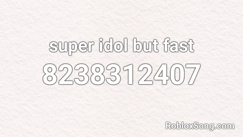 super idol but fast Roblox ID