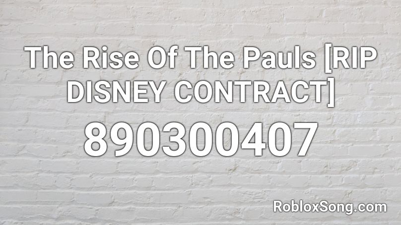 The Rise Of The Pauls [RIP DISNEY CONTRACT] Roblox ID