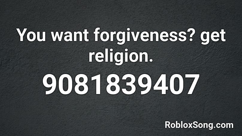 You want forgiveness? get religion. Roblox ID