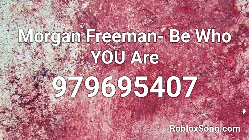 Morgan Freeman- Be Who YOU Are Roblox ID