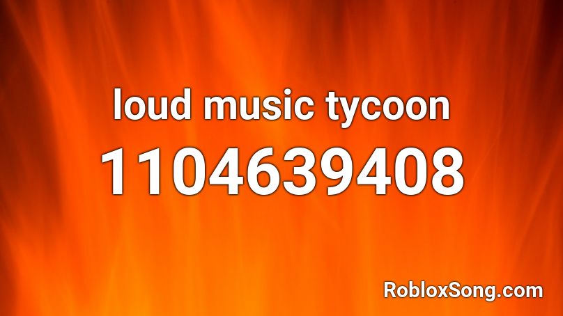 loud music tycoon Roblox ID