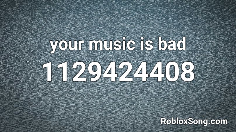 Your Music Is Bad Roblox Id - roblox song id nightcore bad apple