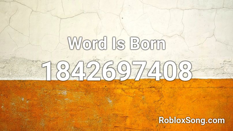 Word Is Born Roblox ID
