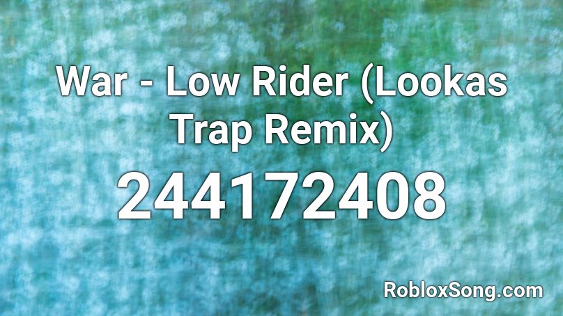 War - Low Rider (Lookas Trap Remix) Roblox ID