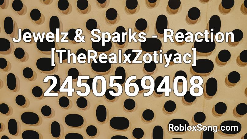 Jewelz & Sparks - Reaction [TheRealxZotiyac] Roblox ID