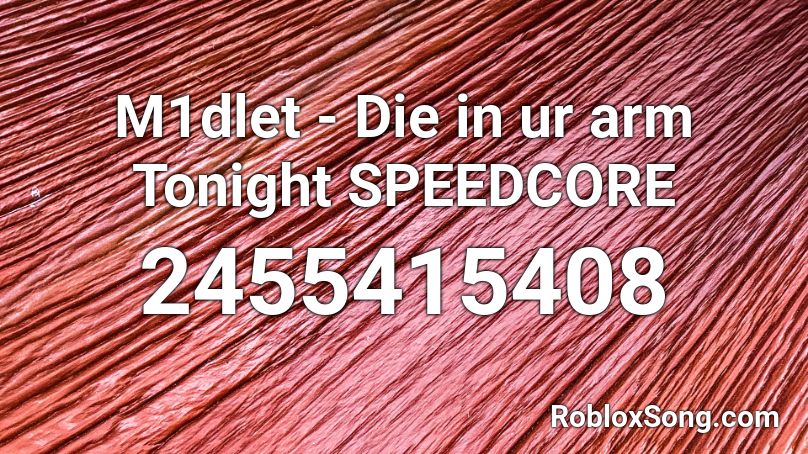 M1dlet - Die in ur arm Tonight (Speedcore) Roblox ID