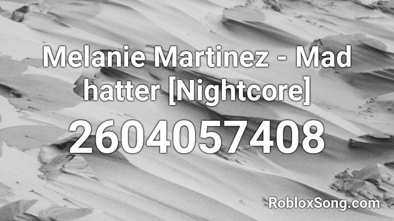 Melanie Martinez - Mad hatter [Nightcore] Roblox ID