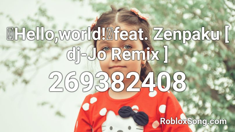 「Hello,world!」feat. Zenpaku [ dj-Jo Remix ] Roblox ID