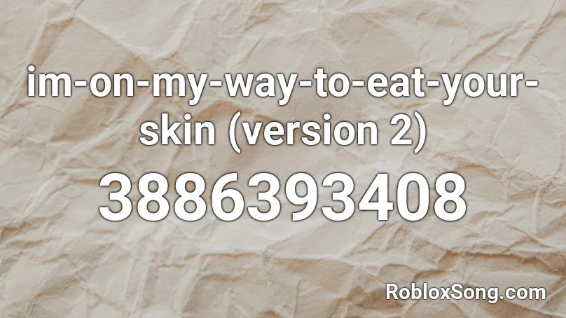 Im On My Way To Eat Your Skin Version 2 Roblox Id Roblox Music Codes - eat or die roblox music
