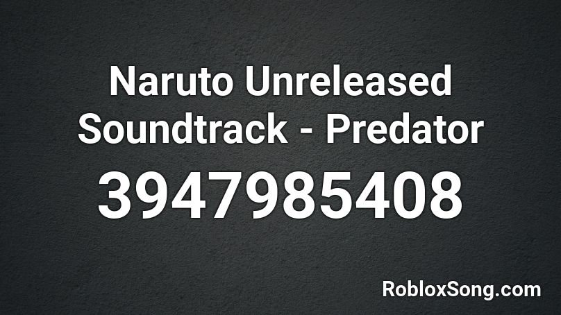 Naruto Unreleased Soundtrack - Predator Roblox ID