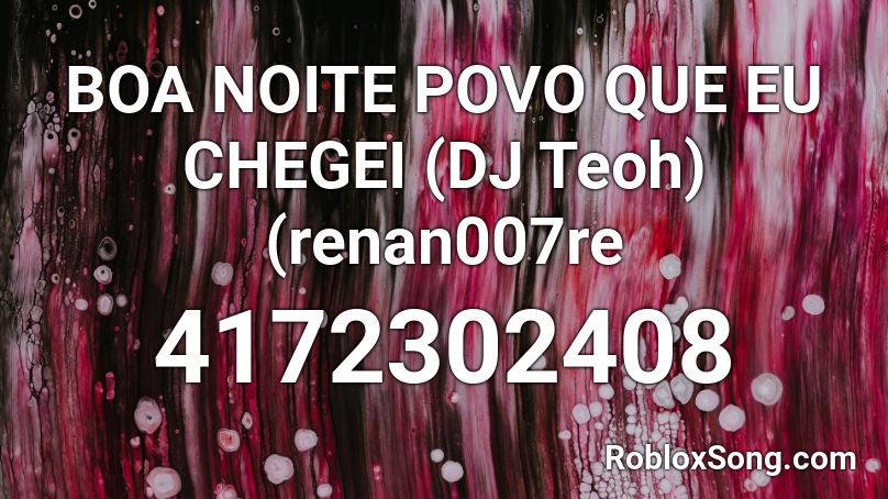 BOA NOITE POVO QUE EU CHEGEI (DJ Teoh) (renan007re Roblox ID