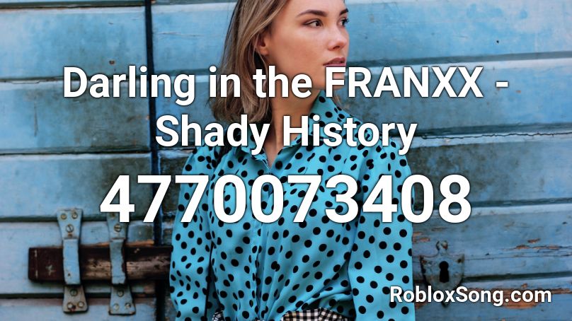 Darling in the FRANXX - Shady History Roblox ID