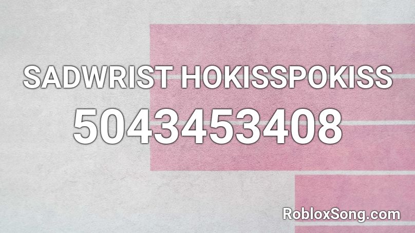 SADWRIST HOKISSPOKISS Roblox ID