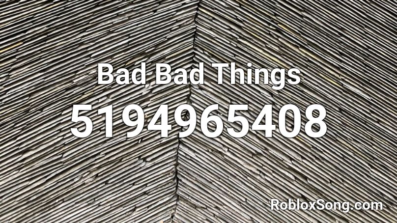 Bad Bad Things Roblox ID