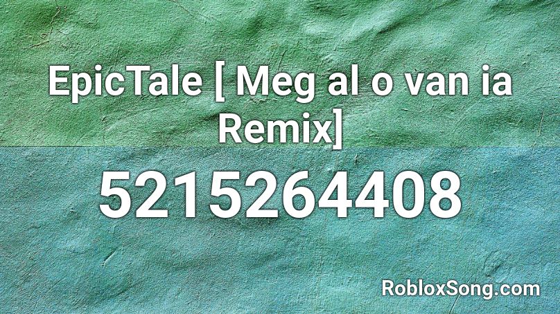 EpicTale [ Meg al o van ia Remix] Roblox ID