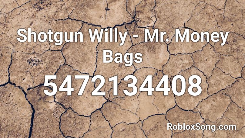 Shotgun Willy Mr Money Bags Roblox Id Roblox Music Codes - money bag roblox