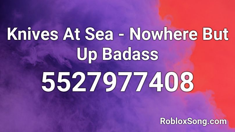 Knives At Sea - Nowhere But Up Badass Roblox ID
