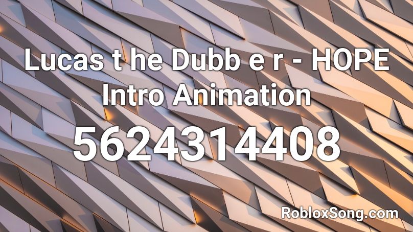 Lucas t he Dubb e r - HOPE Intro Animation  Roblox ID