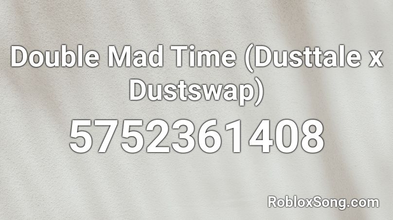 Double Mad Time (Dusttale x Dustswap) Roblox ID