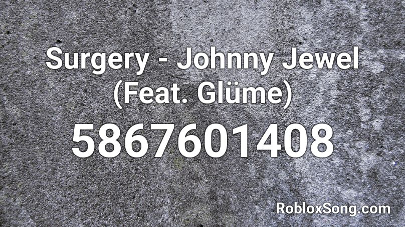 Surgery - Johnny Jewel (Feat. Glüme) Roblox ID
