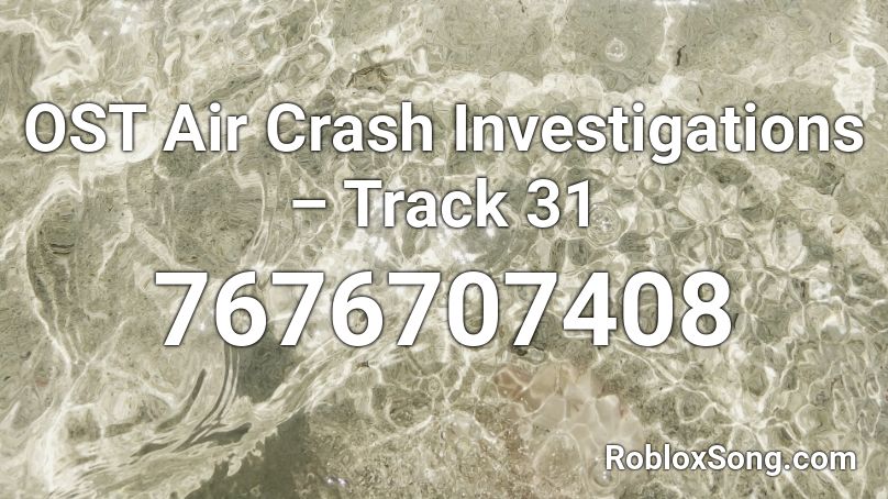 OST Air Crash Investigations – Track 31 Roblox ID