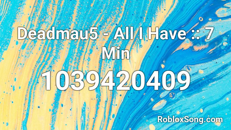 Deadmau5 - All I Have :: 7 Min Roblox ID