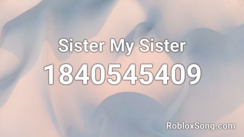 Sister My Sister Roblox ID
