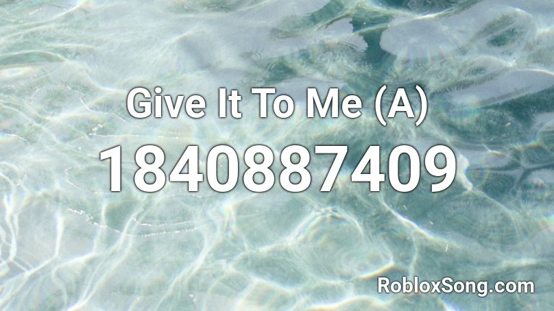 Give It To Me (A) Roblox ID